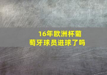 16年欧洲杯葡萄牙球员进球了吗