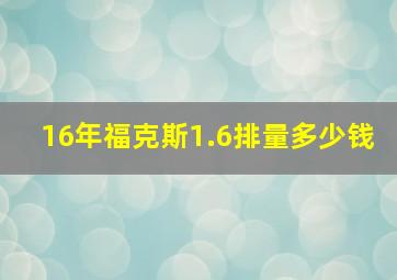 16年福克斯1.6排量多少钱