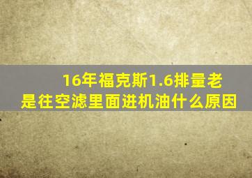 16年福克斯1.6排量老是往空滤里面进机油什么原因