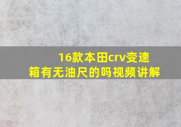 16款本田crv变速箱有无油尺的吗视频讲解