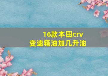 16款本田crv变速箱油加几升油