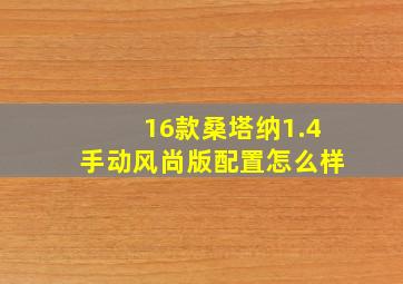 16款桑塔纳1.4手动风尚版配置怎么样