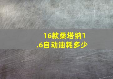 16款桑塔纳1.6自动油耗多少