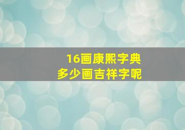 16画康熙字典多少画吉祥字呢