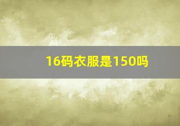 16码衣服是150吗