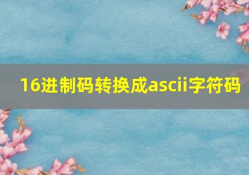 16进制码转换成ascii字符码