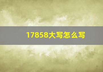 17858大写怎么写