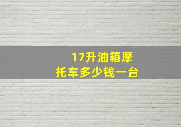 17升油箱摩托车多少钱一台