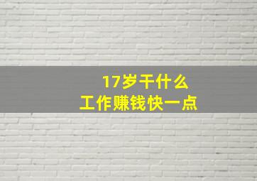 17岁干什么工作赚钱快一点