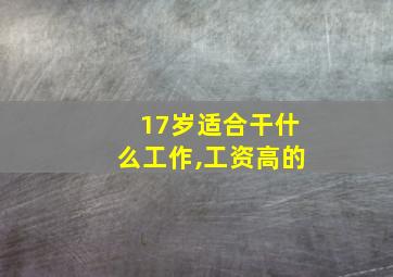 17岁适合干什么工作,工资高的