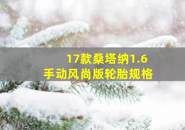 17款桑塔纳1.6手动风尚版轮胎规格