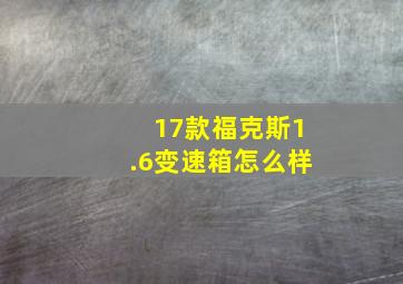 17款福克斯1.6变速箱怎么样