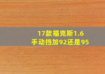 17款福克斯1.6手动挡加92还是95