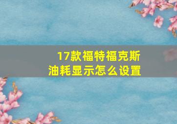 17款福特福克斯油耗显示怎么设置