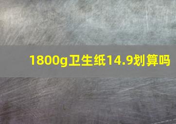 1800g卫生纸14.9划算吗