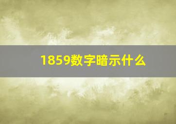 1859数字暗示什么