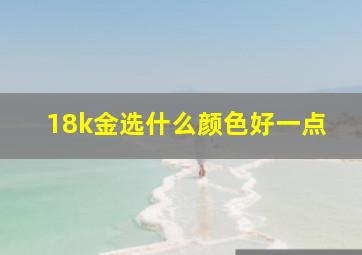 18k金选什么颜色好一点