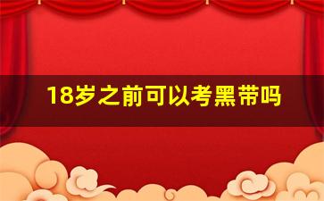 18岁之前可以考黑带吗