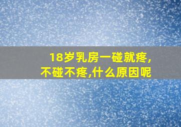 18岁乳房一碰就疼,不碰不疼,什么原因呢