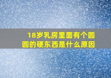 18岁乳房里面有个圆圆的硬东西是什么原因