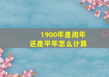 1900年是闰年还是平年怎么计算