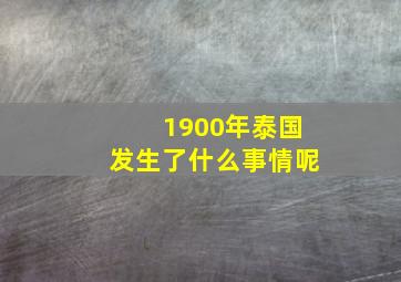 1900年泰国发生了什么事情呢