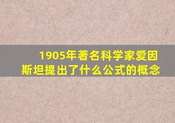 1905年著名科学家爱因斯坦提出了什么公式的概念