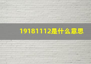 19181112是什么意思