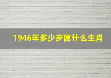 1946年多少岁属什么生肖