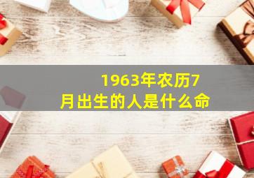 1963年农历7月出生的人是什么命