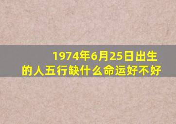 1974年6月25日出生的人五行缺什么命运好不好