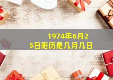 1974年6月25日阳历是几月几日