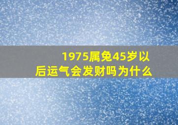 1975属兔45岁以后运气会发财吗为什么