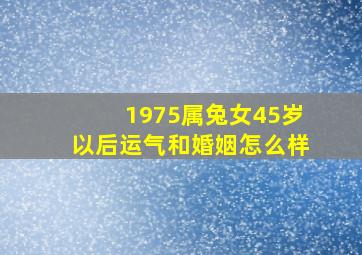 1975属兔女45岁以后运气和婚姻怎么样