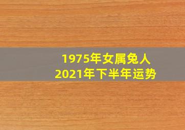 1975年女属兔人2021年下半年运势