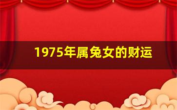 1975年属兔女的财运