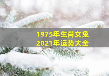 1975年生肖女兔2021年运势大全