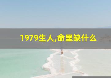 1979生人,命里缺什么