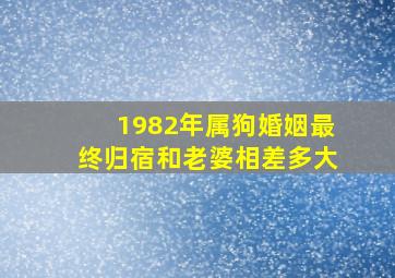 1982年属狗婚姻最终归宿和老婆相差多大