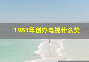 1983年创办电视什么奖