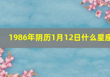 1986年阴历1月12日什么星座