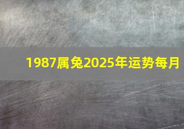 1987属兔2025年运势每月