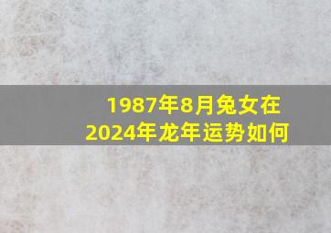 1987年8月兔女在2024年龙年运势如何