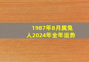 1987年8月属兔人2024年全年运势