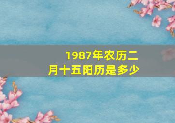 1987年农历二月十五阳历是多少