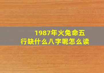 1987年火兔命五行缺什么八字呢怎么读