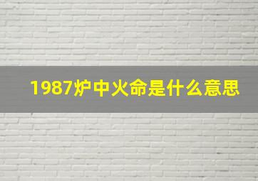 1987炉中火命是什么意思