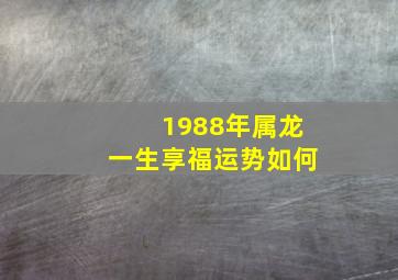 1988年属龙一生享福运势如何