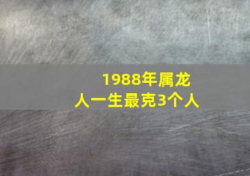 1988年属龙人一生最克3个人