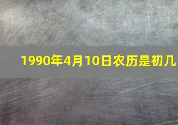 1990年4月10日农历是初几